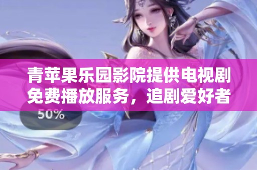 青苹果乐园影院提供电视剧免费播放服务，追剧爱好者的新选择
