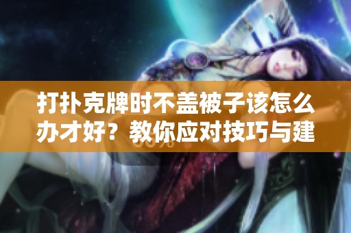 打扑克牌时不盖被子该怎么办才好？教你应对技巧与建议