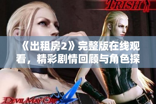 《出租房2》完整版在线观看，精彩剧情回顾与角色探讨等你来发现