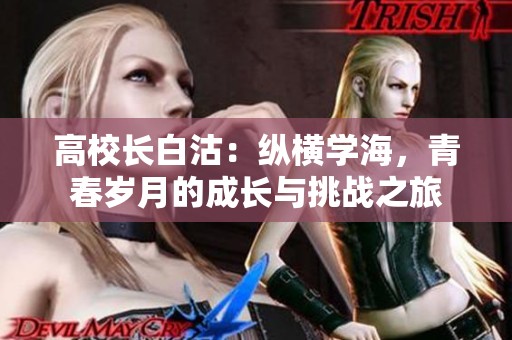 高校长白沽：纵横学海，青春岁月的成长与挑战之旅