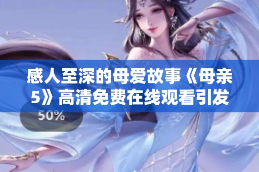 感人至深的母爱故事《母亲5》高清免费在线观看引发共鸣