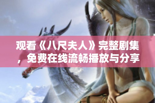 观看《八尺夫人》完整剧集，免费在线流畅播放与分享体验揭秘