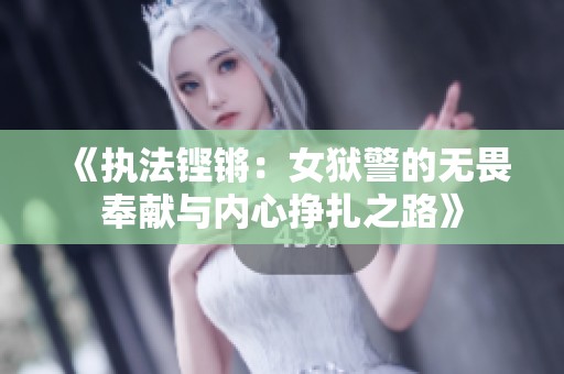 《执法铿锵：女狱警的无畏奉献与内心挣扎之路》