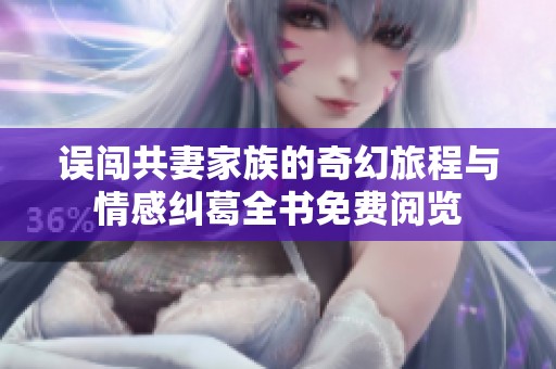 误闯共妻家族的奇幻旅程与情感纠葛全书免费阅览
