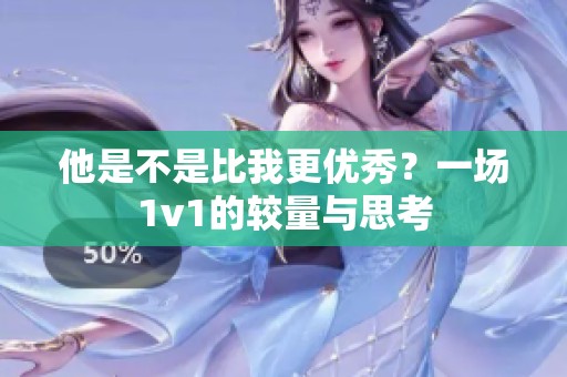 他是不是比我更优秀？一场1v1的较量与思考