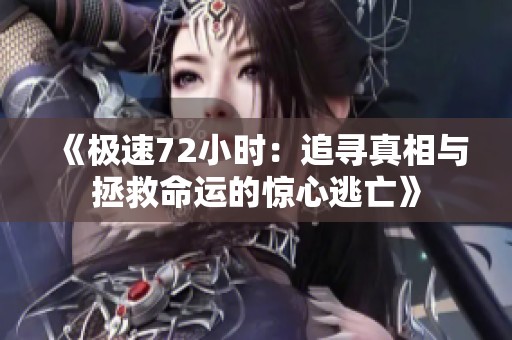 《极速72小时：追寻真相与拯救命运的惊心逃亡》