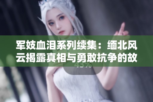 军妓血泪系列续集：缅北风云揭露真相与勇敢抗争的故事