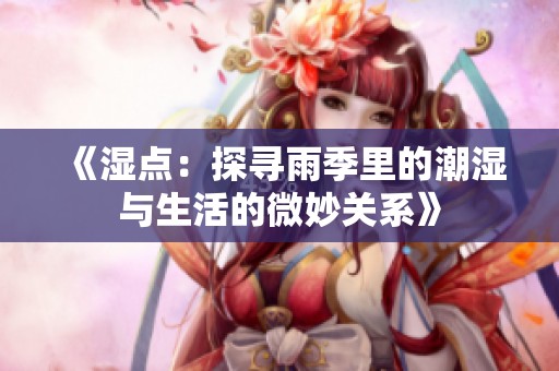 《湿点：探寻雨季里的潮湿与生活的微妙关系》
