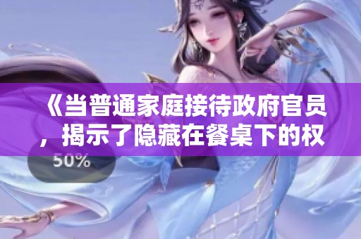 《当普通家庭接待政府官员，揭示了隐藏在餐桌下的权力暗流》