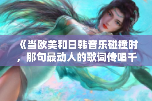 《当欧美和日韩音乐碰撞时，那句最动人的歌词传唱千遍》