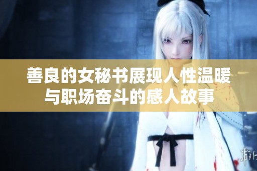 善良的女秘书展现人性温暖与职场奋斗的感人故事