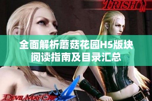 全面解析蘑菇花园H5版块阅读指南及目录汇总