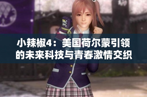小辣椒4：美国荷尔蒙引领的未来科技与青春激情交织的故事