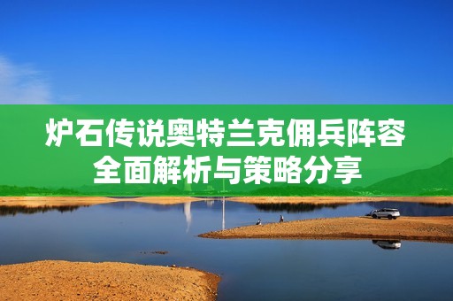 炉石传说奥特兰克佣兵阵容全面解析与策略分享