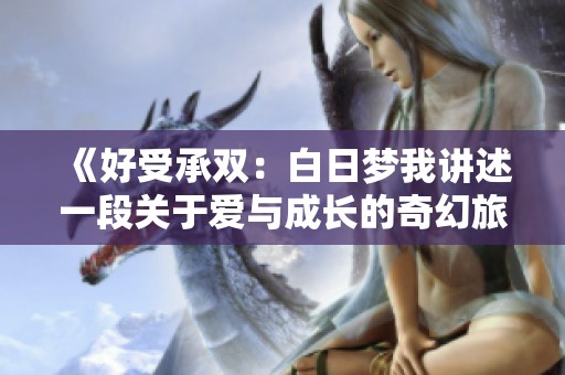 《好受承双：白日梦我讲述一段关于爱与成长的奇幻旅程》