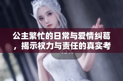 公主繁忙的日常与爱情纠葛，揭示权力与责任的真实考验