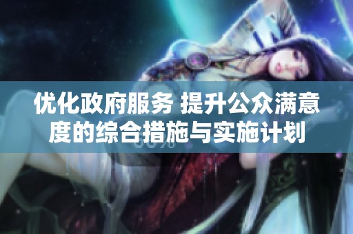 优化政府服务 提升公众满意度的综合措施与实施计划