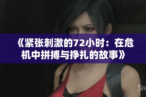 《紧张刺激的72小时：在危机中拼搏与挣扎的故事》