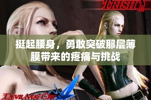 挺起腰身，勇敢突破那层薄膜带来的疼痛与挑战