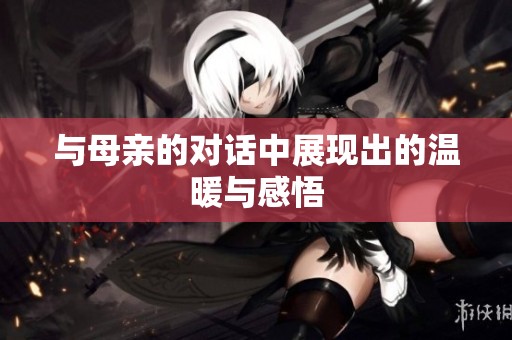 与母亲的对话中展现出的温暖与感悟