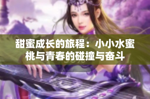 甜蜜成长的旅程：小小水蜜桃与青春的碰撞与奋斗