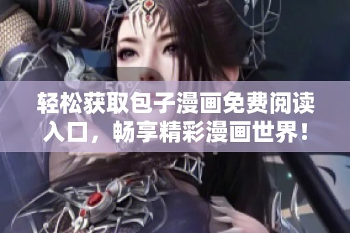 轻松获取包子漫画免费阅读入口，畅享精彩漫画世界！