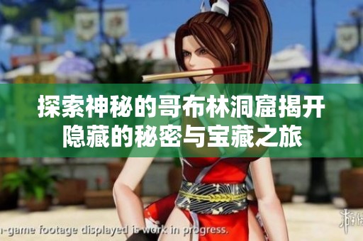 探索神秘的哥布林洞窟揭开隐藏的秘密与宝藏之旅