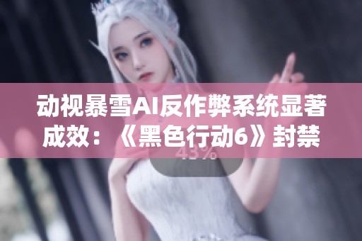 动视暴雪AI反作弊系统显著成效：《黑色行动6》封禁近两万违规账号