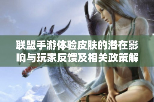 联盟手游体验皮肤的潜在影响与玩家反馈及相关政策解析