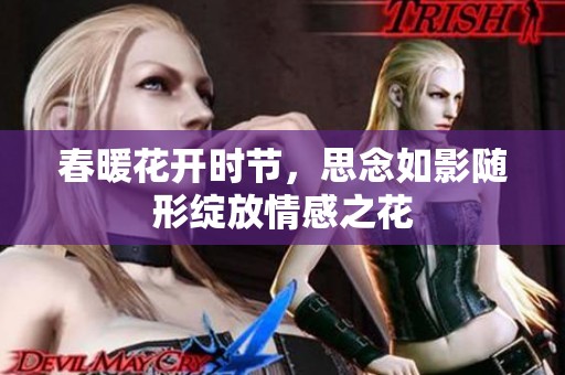 春暖花开时节，思念如影随形绽放情感之花