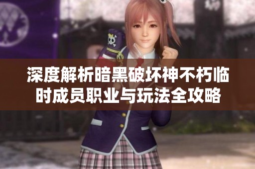 深度解析暗黑破坏神不朽临时成员职业与玩法全攻略