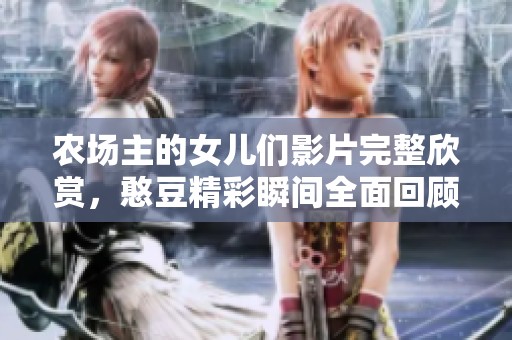 农场主的女儿们影片完整欣赏，憨豆精彩瞬间全面回顾