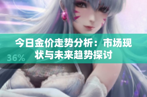 今日金价走势分析：市场现状与未来趋势探讨