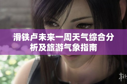 滑铁卢未来一周天气综合分析及旅游气象指南