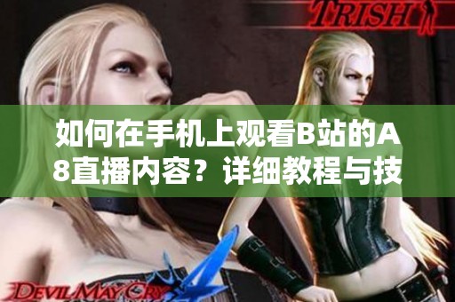 如何在手机上观看B站的A8直播内容？详细教程与技巧分享