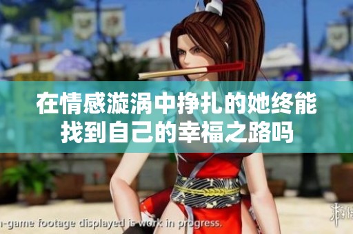 在情感漩涡中挣扎的她终能找到自己的幸福之路吗