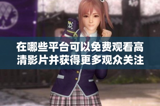 在哪些平台可以免费观看高清影片并获得更多观众关注