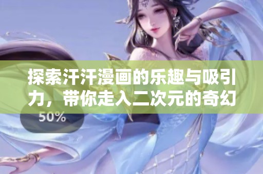 探索汗汗漫画的乐趣与吸引力，带你走入二次元的奇幻世界
