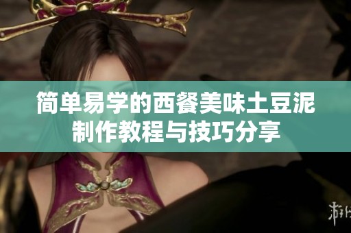 简单易学的西餐美味土豆泥制作教程与技巧分享