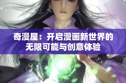 奇漫屋：开启漫画新世界的无限可能与创意体验