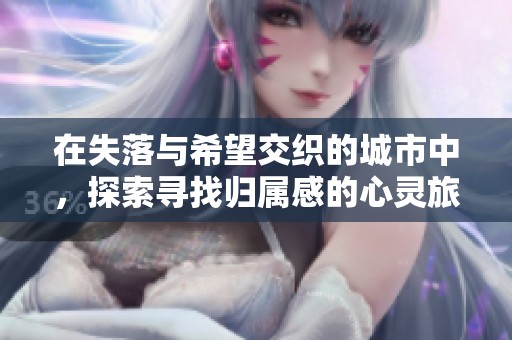 在失落与希望交织的城市中，探索寻找归属感的心灵旅程