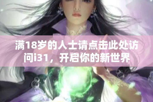 满18岁的人士请点击此处访问i31，开启你的新世界