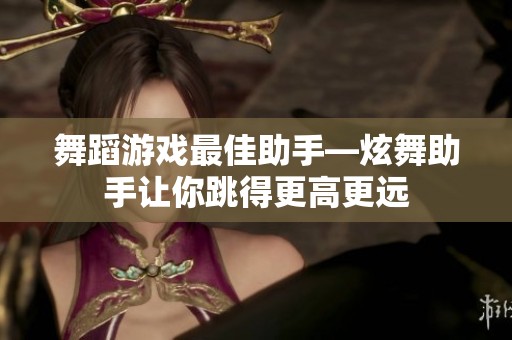 舞蹈游戏最佳助手—炫舞助手让你跳得更高更远