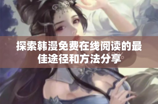 探索韩漫免费在线阅读的最佳途径和方法分享