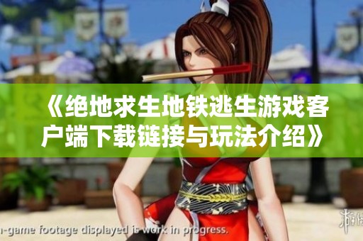 《绝地求生地铁逃生游戏客户端下载链接与玩法介绍》