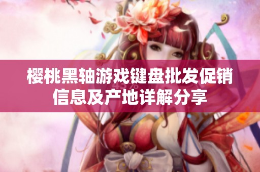樱桃黑轴游戏键盘批发促销信息及产地详解分享