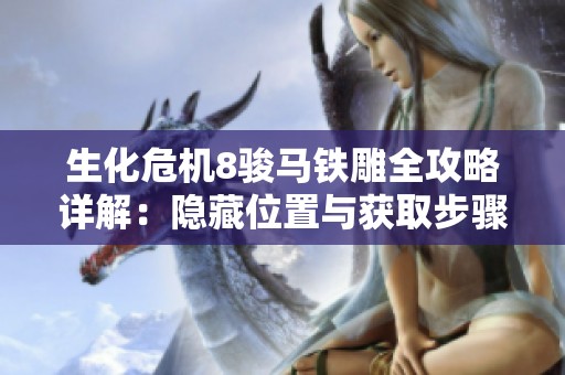 生化危机8骏马铁雕全攻略详解：隐藏位置与获取步骤全解析