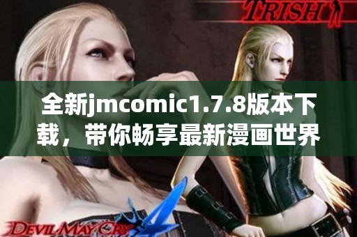全新jmcomic1.7.8版本下载，带你畅享最新漫画世界与精彩内容体验