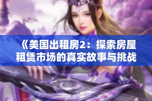 《美国出租房2：探索房屋租赁市场的真实故事与挑战》