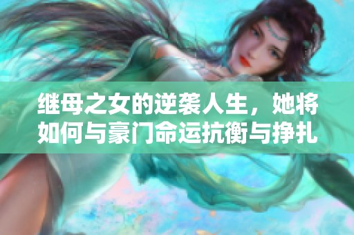 继母之女的逆袭人生，她将如何与豪门命运抗衡与挣扎